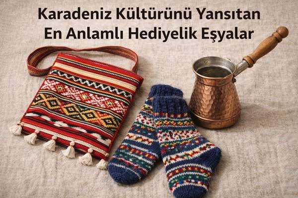 Karadeniz Kültürünü Yansıtan En Anlamlı Hediyelik Eşyalar